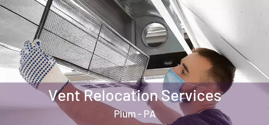 Vent Relocation Services Plum - PA